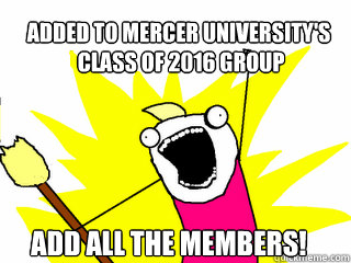 Added to Mercer University's
 class of 2016 Group add all the members!  All The Things