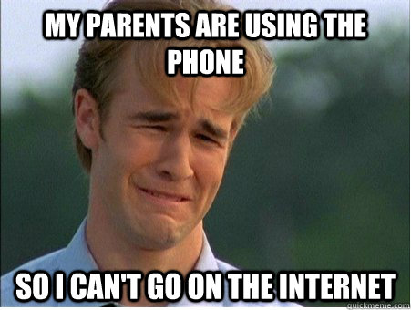 My parents are using the phone  So I can't go on the internet - My parents are using the phone  So I can't go on the internet  1990s Problems