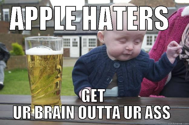 APPLE HATERS  GET UR BRAIN OUTTA UR ASS  drunk baby