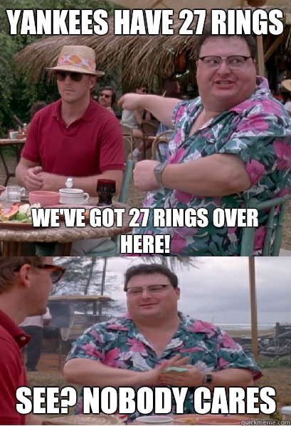 Yankees have 27 Rings WE'VE GOT 27 RINGS OVER HERE! See? Nobody Cares  Nobody Cares