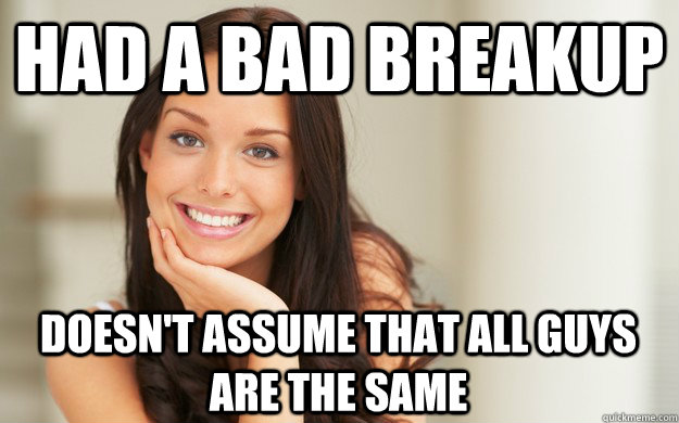 Had a bad breakup Doesn't assume that all guys are the same - Had a bad breakup Doesn't assume that all guys are the same  Good Girl Gina