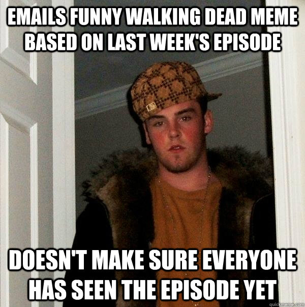 Emails funny Walking Dead Meme based on last week's episode doesn't make sure everyone has seen the episode yet  Scumbag Steve