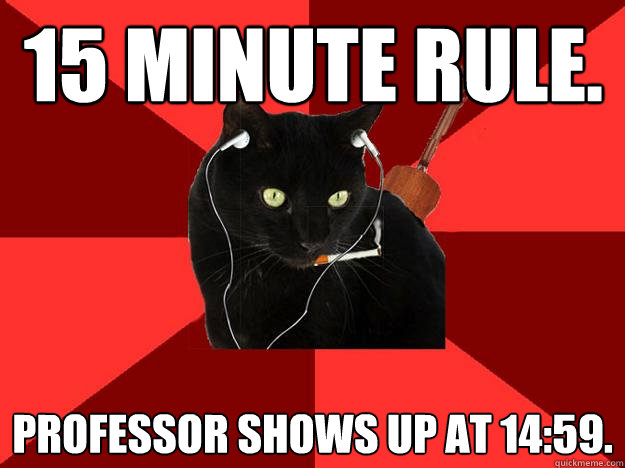 15 Minute Rule. Professor shows up at 14:59.  Berklee Cat