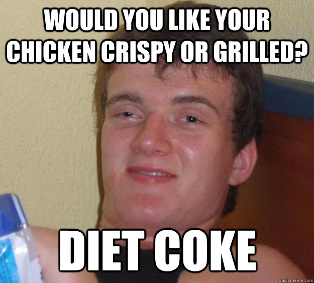 Would you like your chicken Crispy or Grilled? Diet Coke - Would you like your chicken Crispy or Grilled? Diet Coke  10 Guy