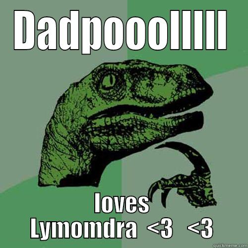 DADPOOOLLLLL LOVES LYMOMDRA  <3   <3 Philosoraptor