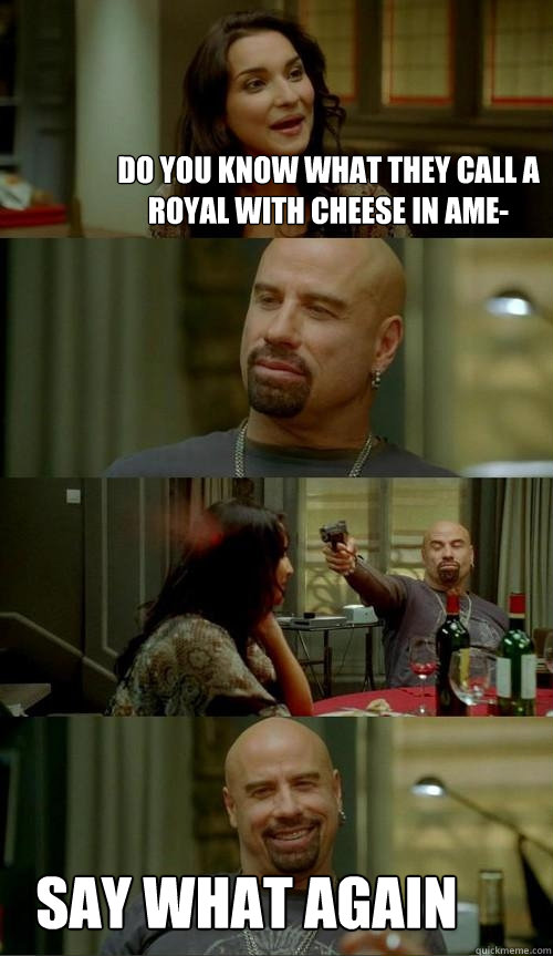 do you know what they call a royal with cheese in ame- say what again  Skinhead John