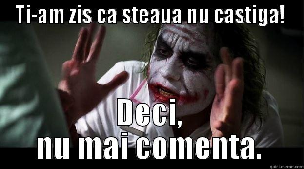 TI-AM ZIS CA STEAUA NU CASTIGA! DECI, NU MAI COMENTA. Joker Mind Loss