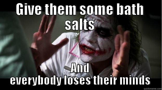 GIVE THEM SOME BATH SALTS AND EVERYBODY LOSES THEIR MINDS Joker Mind Loss