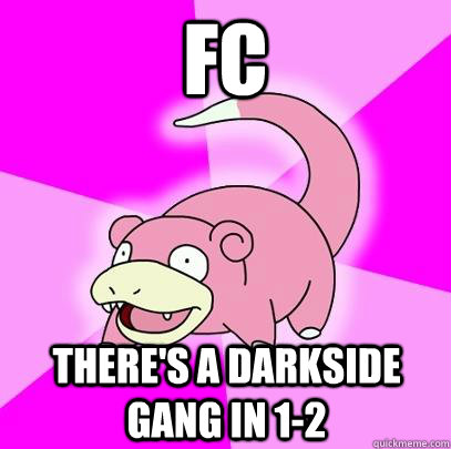 FC There's a darkside gang in 1-2  Slowpoke