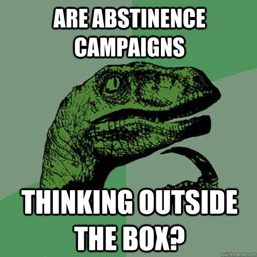 Are abstinence campaigns thinking outside the box?  Philosoraptor