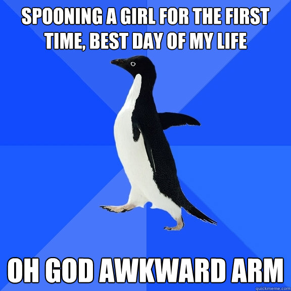 spooning a girl for the first time, best day of my life oh god awkward arm  Socially Awkward Penguin