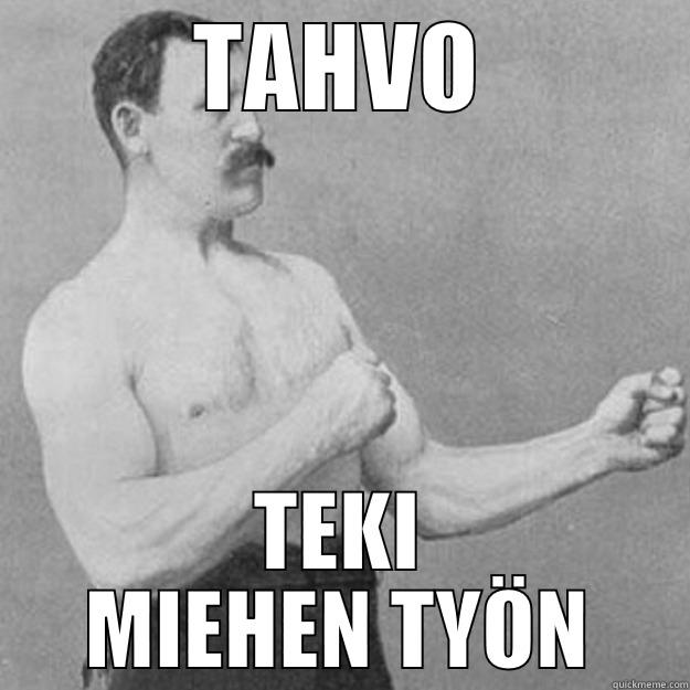 TAHVO TEKI MIEHEN TYÖN overly manly man