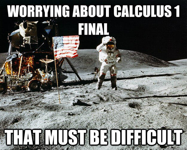 worrying about calculus 1 final that must be difficult  Unimpressed Astronaut