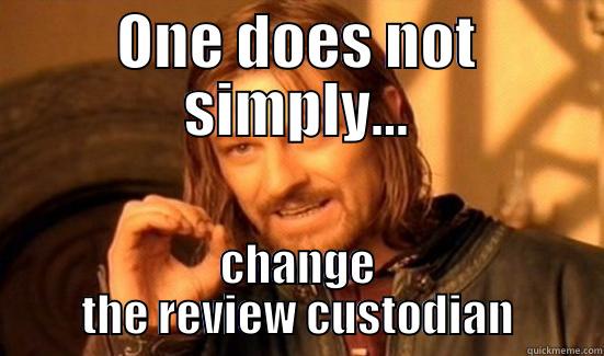 ONE DOES NOT SIMPLY... CHANGE THE REVIEW CUSTODIAN Boromir