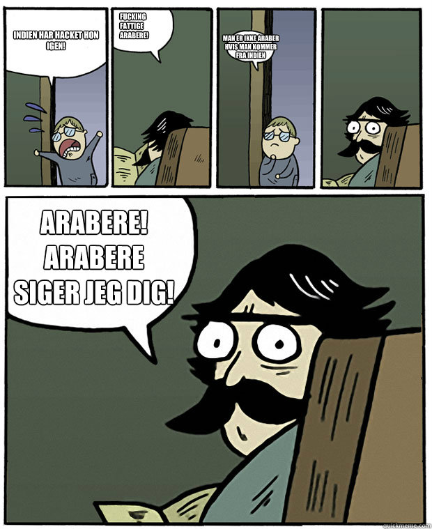 Indien har hacket hon igen! Fucking fattige arabere! man er ikke araber hvis man kommer fra indien ARABERE! ARABERE SIGER JEG DIG!  Stare Dad