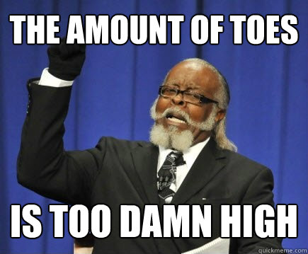 The amount of toes is too damn high  Too Damn High