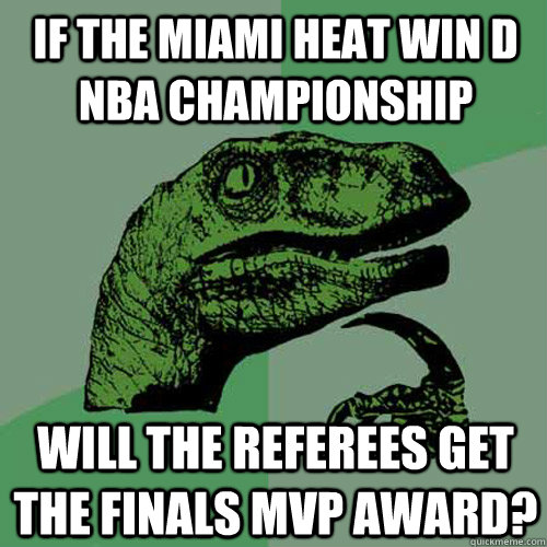 if the miami heat win d nba championship will the referees get the finals mvp award?  Philosoraptor
