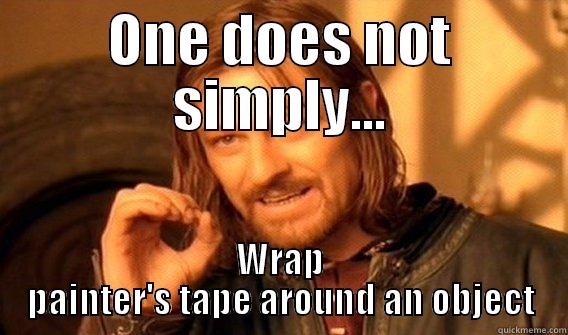 ONE DOES NOT SIMPLY... WRAP PAINTER'S TAPE AROUND AN OBJECT One Does Not Simply