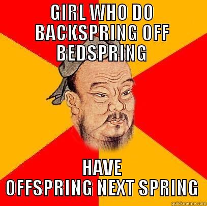 Confucius say - GIRL WHO DO BACKSPRING OFF BEDSPRING HAVE OFFSPRING NEXT SPRING Confucius says
