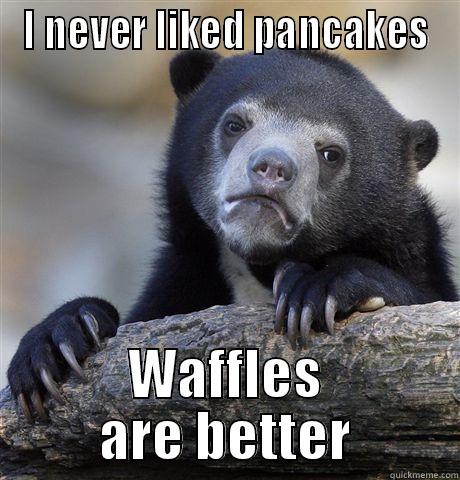 I NEVER LIKED PANCAKES WAFFLES ARE BETTER Confession Bear