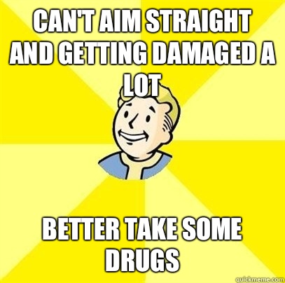 Can't aim straight and getting damaged a lot  Better take some drugs  Fallout 3