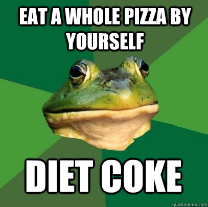 eat a whole pizza by yourself Diet coke  Foul Bachelor Frog