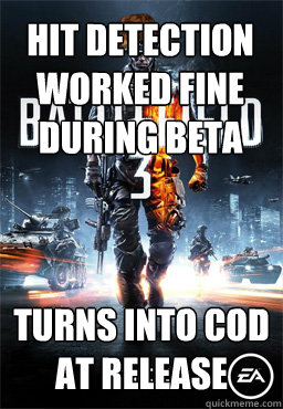 hit detection worked fine during beta turns into Cod at release   - hit detection worked fine during beta turns into Cod at release    Scumbag Battlefield 3