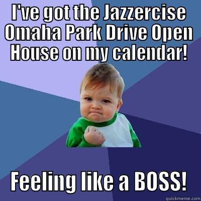 Feeling like a boss! - I'VE GOT THE JAZZERCISE OMAHA PARK DRIVE OPEN HOUSE ON MY CALENDAR! FEELING LIKE A BOSS! Success Kid