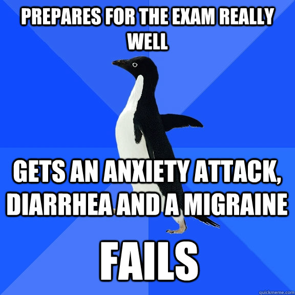 prepares for the exam really well gets an anxiety attack, diarrhea and a migraine FAILS - prepares for the exam really well gets an anxiety attack, diarrhea and a migraine FAILS  Socially Awkward Penguin