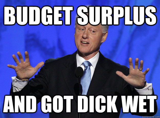 Budget Surplus And got dick wet  Bill Clinton
