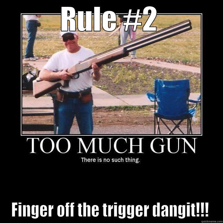 Rule #2 - RULE #2 FINGER OFF THE TRIGGER DANGIT!!! Misc