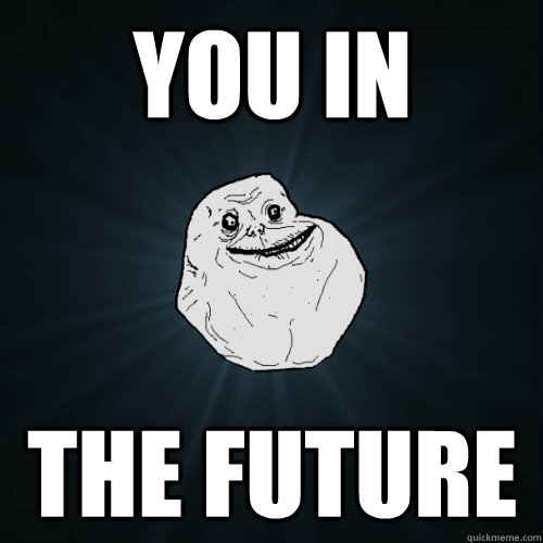 YOU IN THE FUTURE  Forever Alone