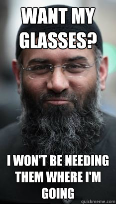 Want my glasses? I won't be needing them where I'm going - Want my glasses? I won't be needing them where I'm going  REAL Ordinary Muslim Man