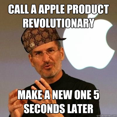 call a apple product revolutionary make a new one 5 seconds later - call a apple product revolutionary make a new one 5 seconds later  Scumbag Steve Jobs