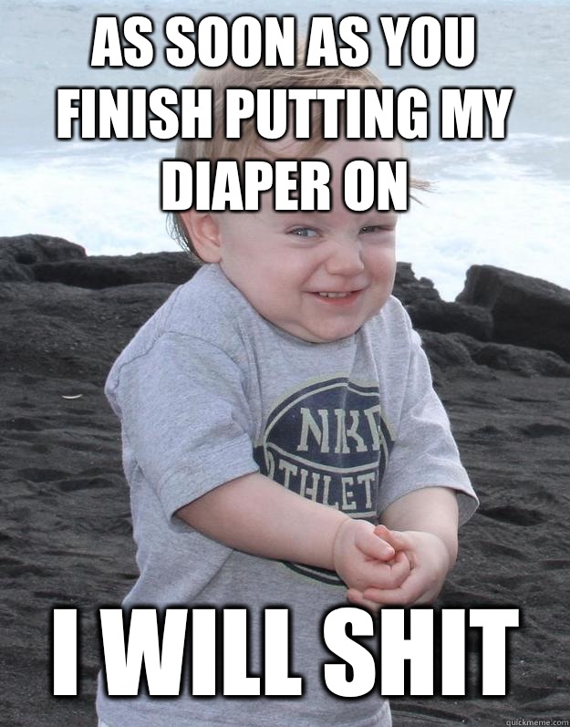 As soon as you finish putting my diaper on I will shit - As soon as you finish putting my diaper on I will shit  Evil Plotting Baby
