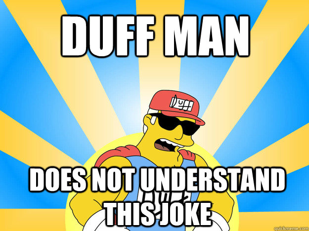 Duff man does not understand this joke  