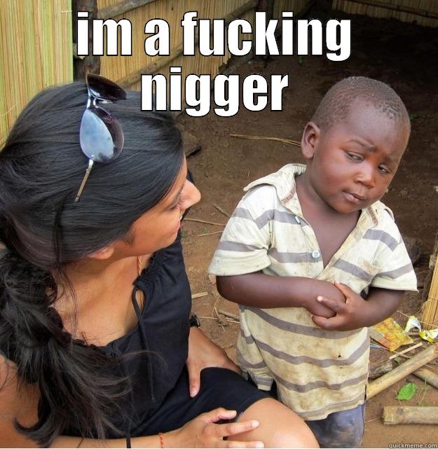 IM A FUCKING NIGGER  Skeptical Third World Kid