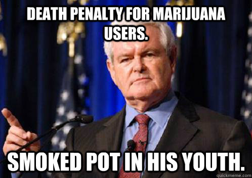 Death penalty for marijuana users. Smoked pot in his youth.  Scumbag Newt Gingrich