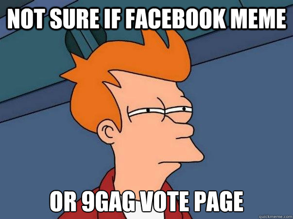 Not sure if facebook meme or 9gag vote page  Not sure Fry
