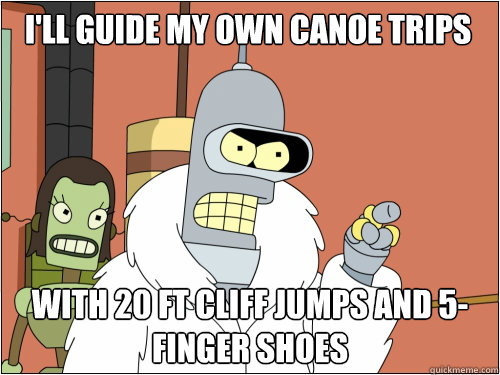 I'll guide my own canoe trips with 20 ft cliff jumps and 5-finger shoes  Blackjack Bender
