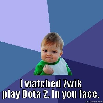  I WATCHED 7WIK PLAY DOTA 2. IN YOU FACE. Success Kid