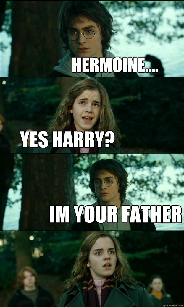 hermoine.... Yes Harry? im your father  Horny Harry