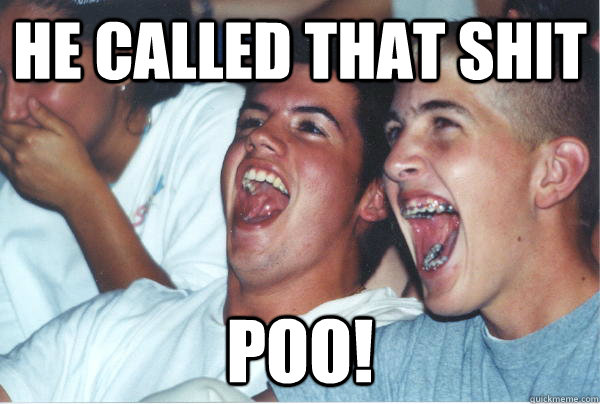 he called that shit poo!  Immature High Schoolers