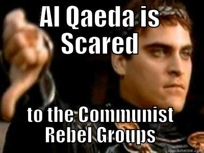 AL QAEDA IS SCARED TO THE COMMUNIST REBEL GROUPS Downvoting Roman