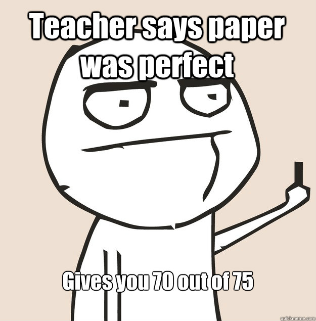 Teacher says paper was perfect Gives you 70 out of 75  Middle Finger FU