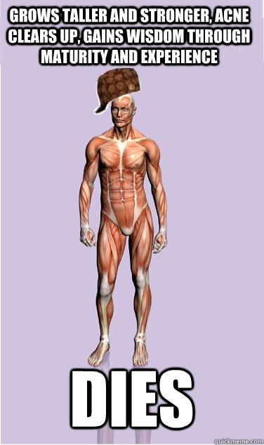 Grows taller and stronger, acne clears up, gains wisdom through maturity and experience Dies  - Grows taller and stronger, acne clears up, gains wisdom through maturity and experience Dies   Misc