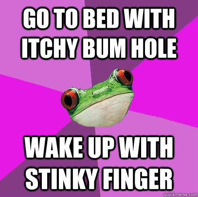 Go to bed with itchy bum hole wake up with stinky finger  Foul Bachelorette Frog