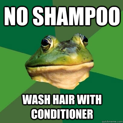 No shampoo wash hair with conditioner  Foul Bachelor Frog