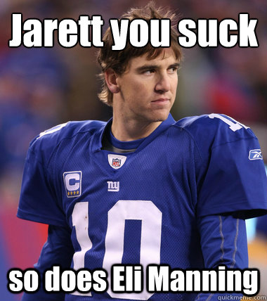 Jarett you suck so does Eli Manning  Eli Manning CHILL