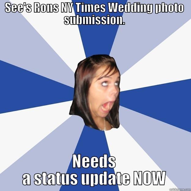 SEE'S RONS NY TIMES WEDDING PHOTO SUBMISSION. NEEDS A STATUS UPDATE NOW Annoying Facebook Girl